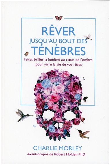 Rêver jusqu'au bout des ténèbres - Faites briller la lumière au coeur de l'ombre pour vivre la vie de vos rêves