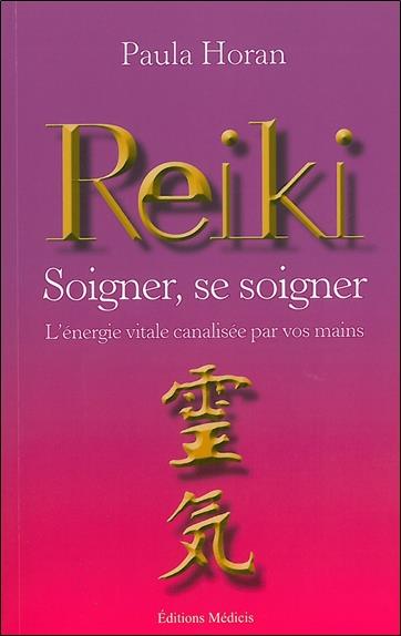 Reiki - Soigner, se soigner - L'énergie vitale canalisée par vos mains