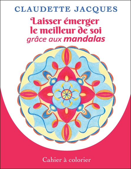 Laisser émerger le meilleur de soi grâce aux mandalas - Cahier à colorier