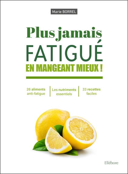 [épuisé] Plus jamais fatigué en mangeant mieux ! 26 éléments anti-fatigue - Les nutriments essentiels - 33 recettes faciles