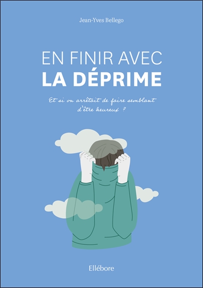 En finir avec la déprime - Et si on arrêtait de faire semblant d'être heureux ?