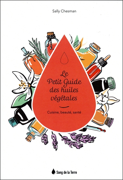 Le Petit Guide des huiles végétales - Cuisine, beauté, santé