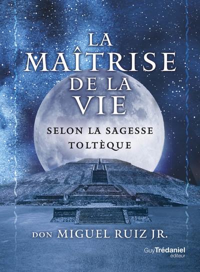 La maîtrise de la vie selon la sagesse Toltèque