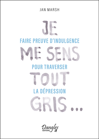 Je me sens tout gris - Faire preuve d'indulgence pour traverser la dépression