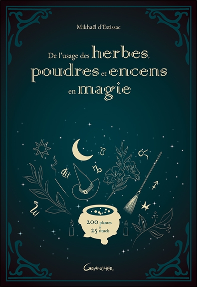De l'usage des herbes, poudres et encens en magie - 200 plantes & 25 rituels