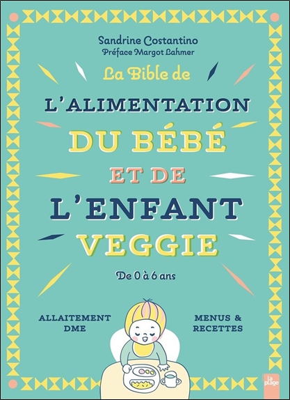 La Bible de l'alimentation du bébé et de l'enfant veggie - De 0 à 6 ans - Allaitement DME