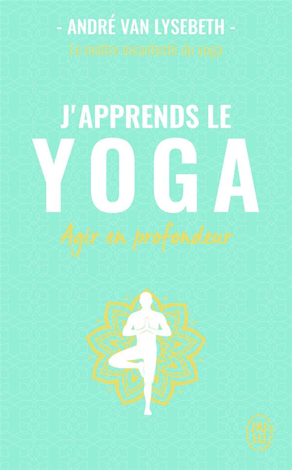 J'apprends le yoga- agir en profondeur