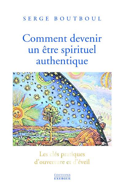 [9782361885410] Comment devenir un √™tre spirituel authentique : les cl√©s pratiques d'ouverture et d'√©veil