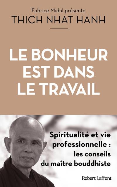 Le bonheur est dans le travail : spiritualité et vie professionnelle ; les conseils du maitre bouddhiste