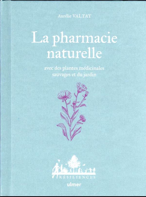 La pharmacie naturelle : avec des plantes médicinales sauvages et du jardin