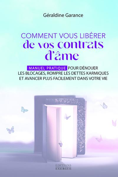 Comment vous libérer de vos contrats d'âme : manuel pratique pour dénouer les blocages, rompre les dettes karmiques et avancer plus facilement dans votre vie