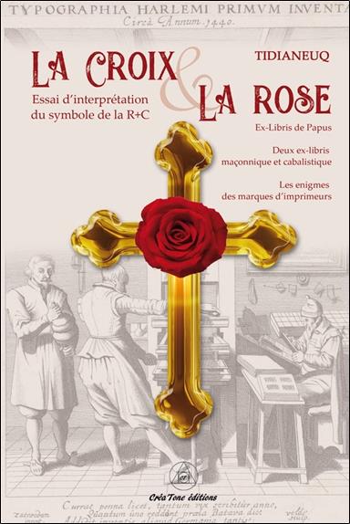 La croix et la rose : essai d'interprétation du symbole de la rose-croix