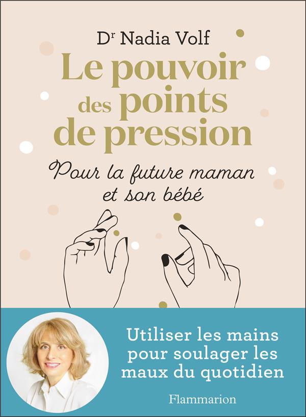 [9782080259424] Le pouvoir des points de pression pour la future maman et son bébé : utiliser les mains pour soulager les maux du quotidien