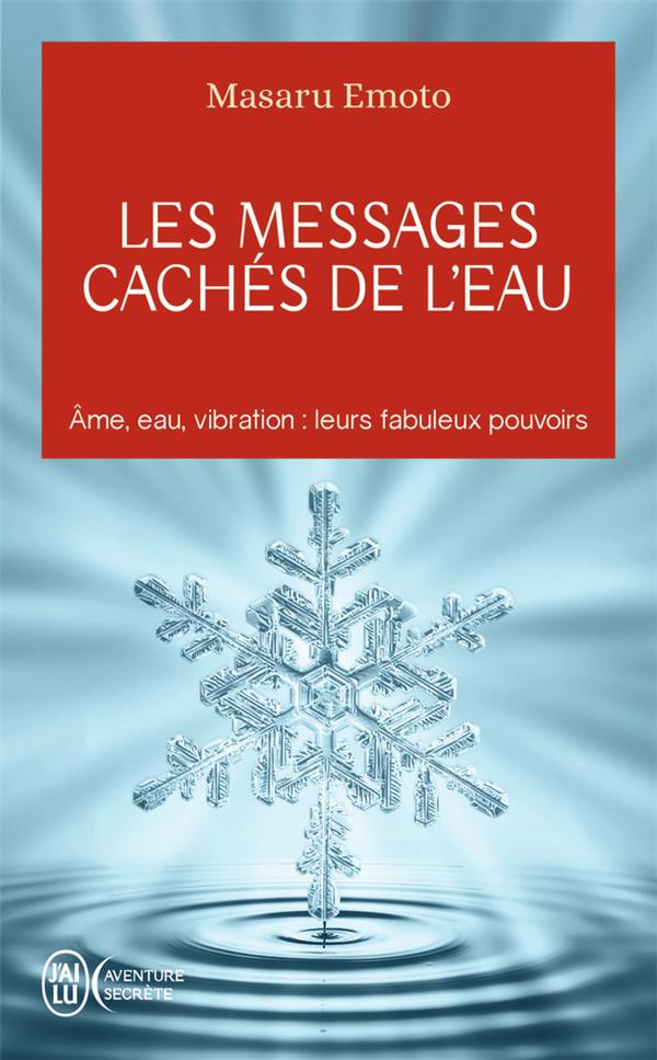 Les messages cachés de l'eau ; âme, eau, vibration : leurs fabuleux pouvoirs