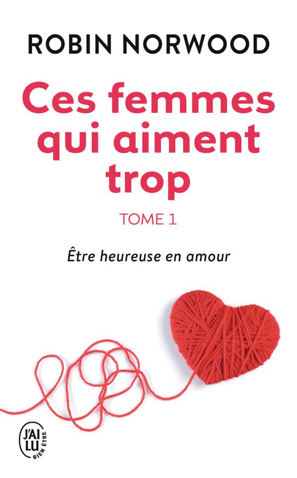 Ces femmes qui aiment trop t.1 ; être heureuse en amour