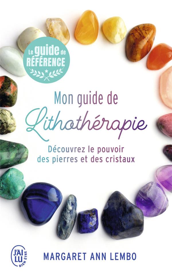 Mon guide de lithothérapie ; découvrez le pouvoir des pierres et des cristaux