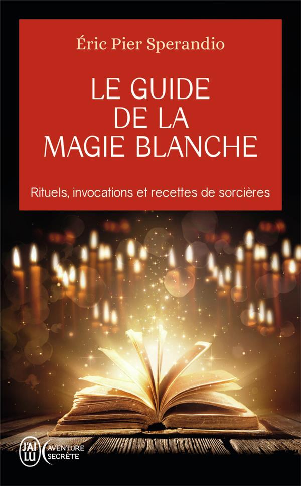 [9782290336755] Le guide de la magie blanche ; rituels, invocations et recettes de sorcières
