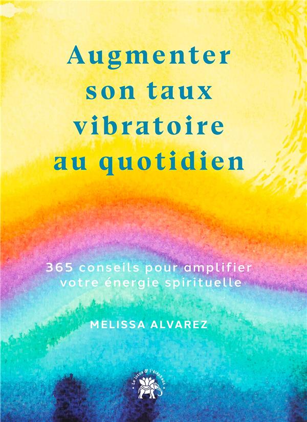 [épuisé] Augmenter son taux vibratoire au quotidien : 365 conseils pour amplifier votre énergie spirituelle
