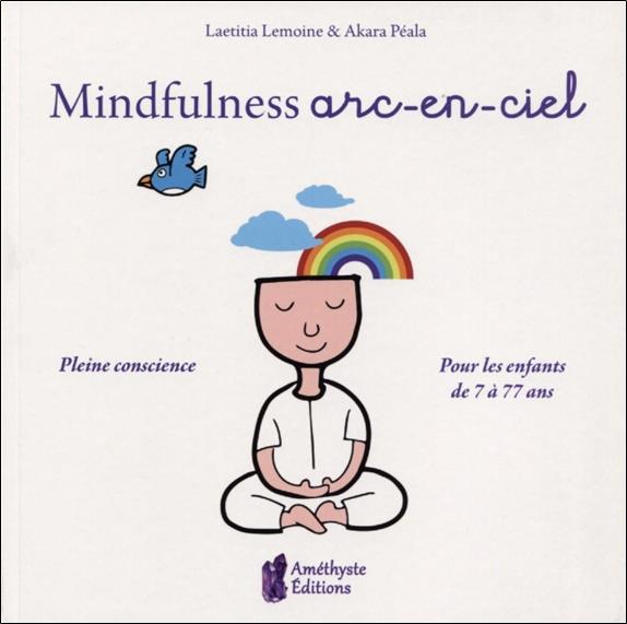 [épuisé] Mindfullness arc-en-ciel ; pleine conscience pour les enfants de 7 à 77 ans