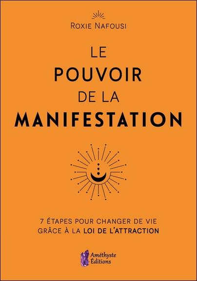 [épuisé] Le pouvoir de la manifestation : 7 étapes pour changer de vie grâce à la loi de l'attraction
