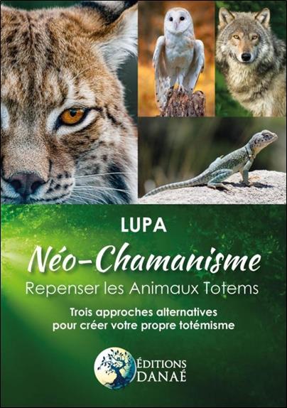 [épuisé] Néo-chamanisme : repenser les animaux totems ; trois approches alternatives pour créer votre propre