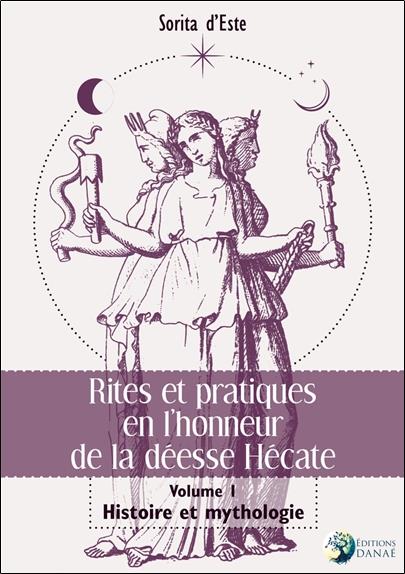 Rites et pratiques en l'honneur de la déesse Hécate v.1 ; histoire et mythologie