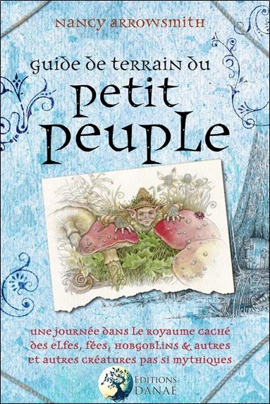 Guide de terrain du petit peuple ; une journée dans le royaume caché des elfes, fées, hobgoblins