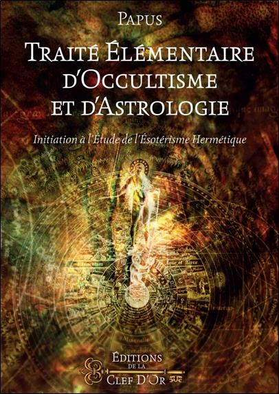 Traité élémentaire d'occultisme  et d'astrologie ; initiation à l'étude de l'ésotérisme hermétique