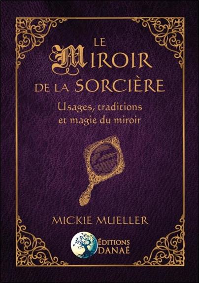 [9791094876350] Le miroir de la sorcière ; usages, traditions et magie du miroir