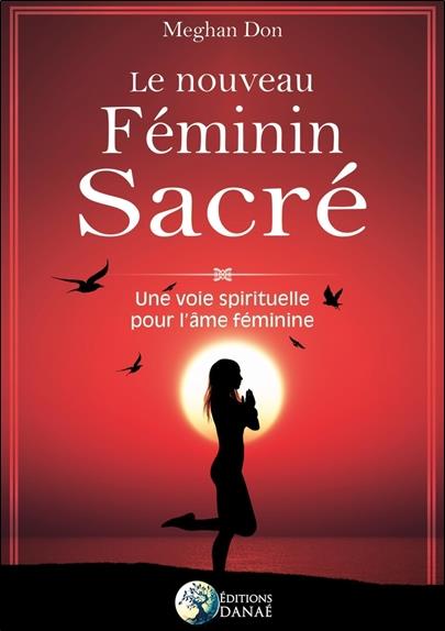 Le nouveau féminin sacré ; une voie spirituelle pour l'âme féminine