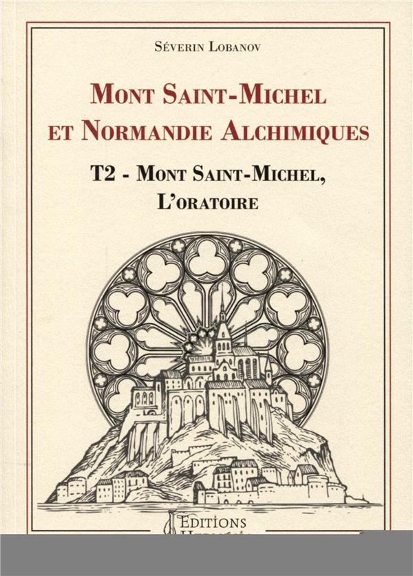 [9791094877272] Mont Saint-Michel et Normandie alchimiques t.2 ; Mont Saint-Michel, l'oratoire
