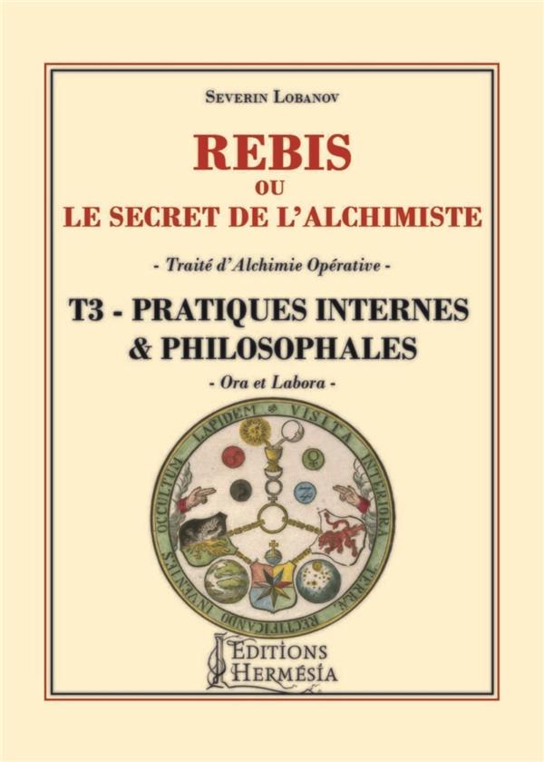 [9791094877104] [épuisé] Rebis ou le secret de l'alchimiste t.3 ; pratiques internes et philosophales