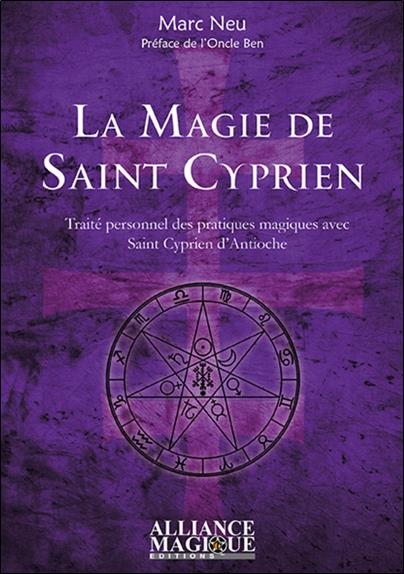 La magie de Saint Cyprien ; traité personnel des pratiques magiques avec saint Cyprien d'Antioche
                    (préface Oncle Ben)