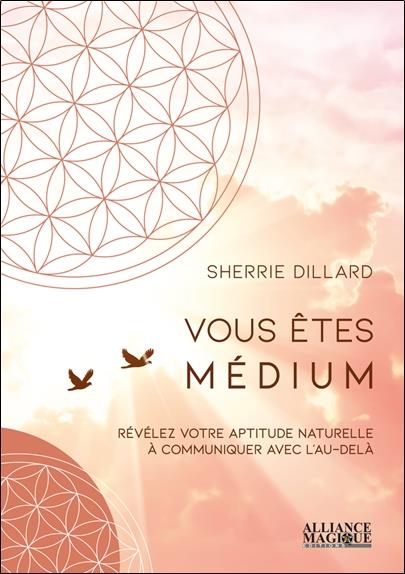 Vous êtes médium ; révélez votre aptitude naturelle à communiquer avec l'au-delà