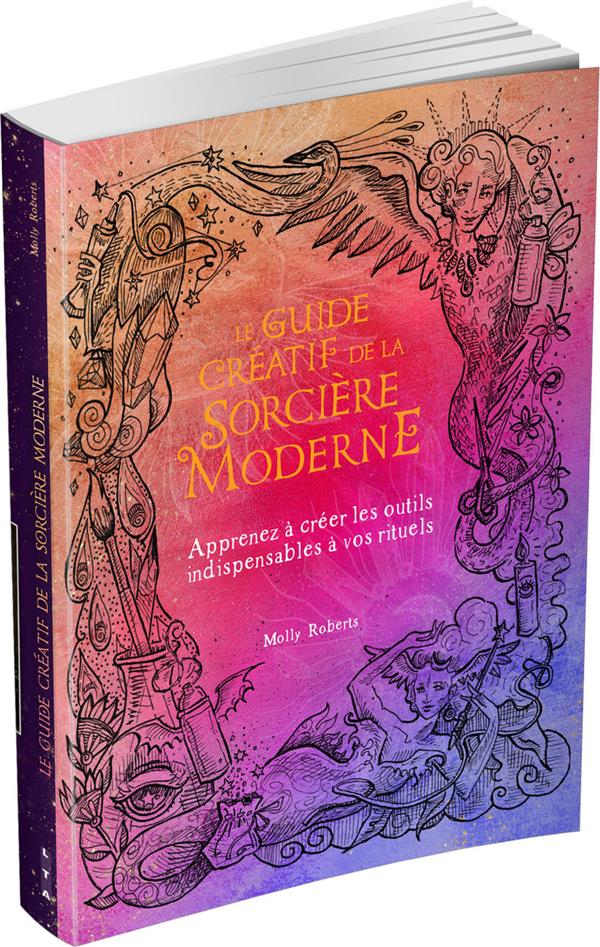 [9782299004440] Le guide créatif de la sorcière moderne : apprenez à créer les outils indispensables à vos rituels