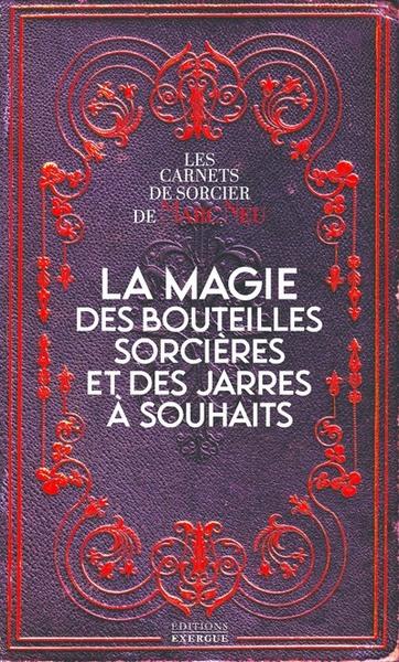 [9782361886424] La magie des bouteilles sorcières et des jarres à souhaits : les carnets de sorcier de Marc Neu