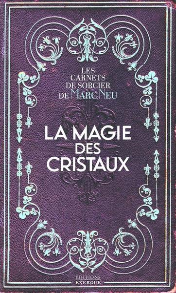 [9782361886769] La magie des cristaux : les carnets de sorcier de Marc Neu