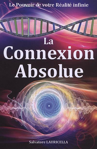 La connexion absolue - le pouvoir de votre realite infinie
                    (IMPRESSION A LA DEMANDE)