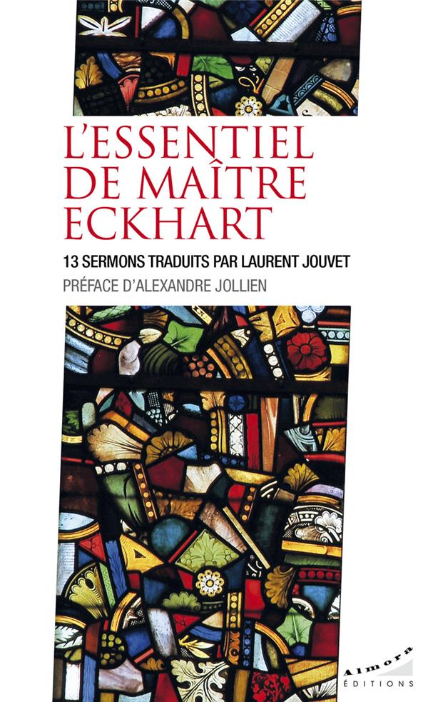L'essentiel de maître Eckhart : 13 sermons traduits par Laurent Jouvet
                    (préface Alexandre Jollien)