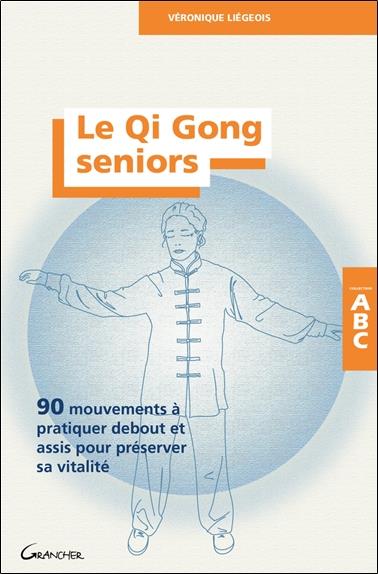 Le qi gong seniors : 90 mouvements à pratiquer debout ou assis pour préserver sa vitalité
