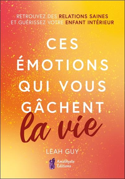 Ces émotions qui vous gâchent la vie