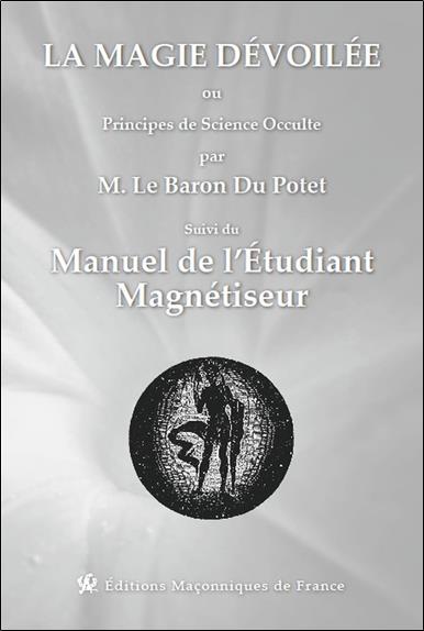La magie dévoilée ou principes de science occulte suvi du manuel de l'étudiant magnétiseur