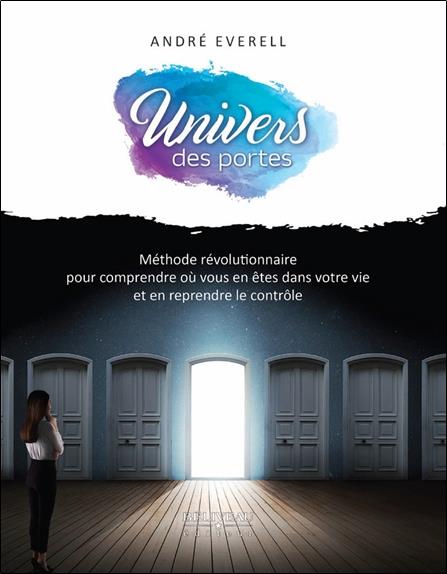 Univers des portes : méthode révolutionnaire pour comprendre ou vous en êtes dans votre vie et en reprendre le contrôle