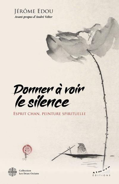 [9782351185209] Donner à voir le silence : esprit chan, peinture spirituelle
                    (préface André Velter)