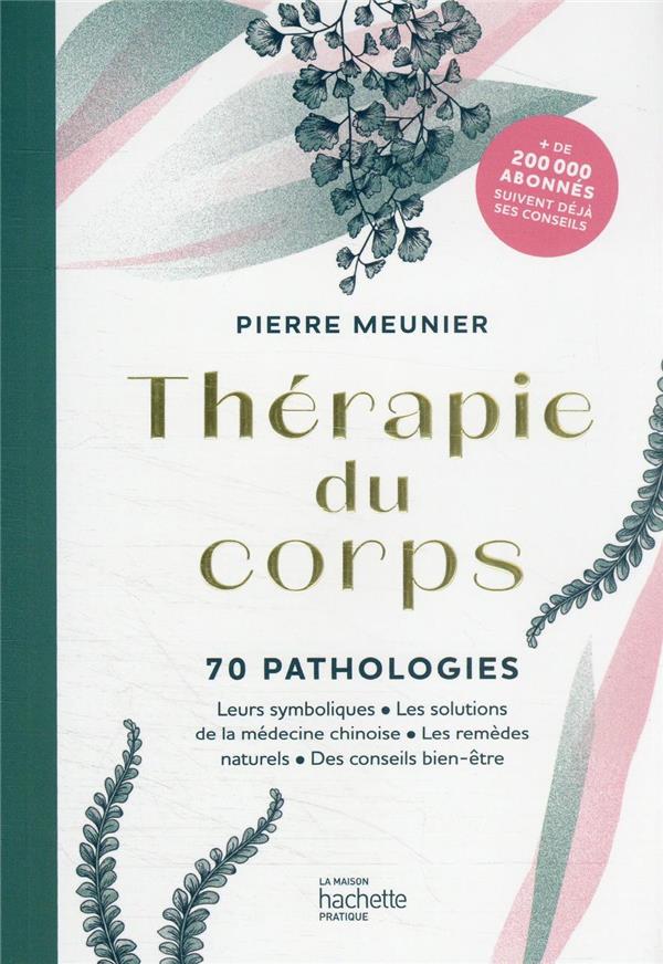 [9782017165170] Thérapie du corps : 70 pathologies ; leurs symboliques, les solutions de la médecine chinoise, les remèdes naturels, des conseils bien-être