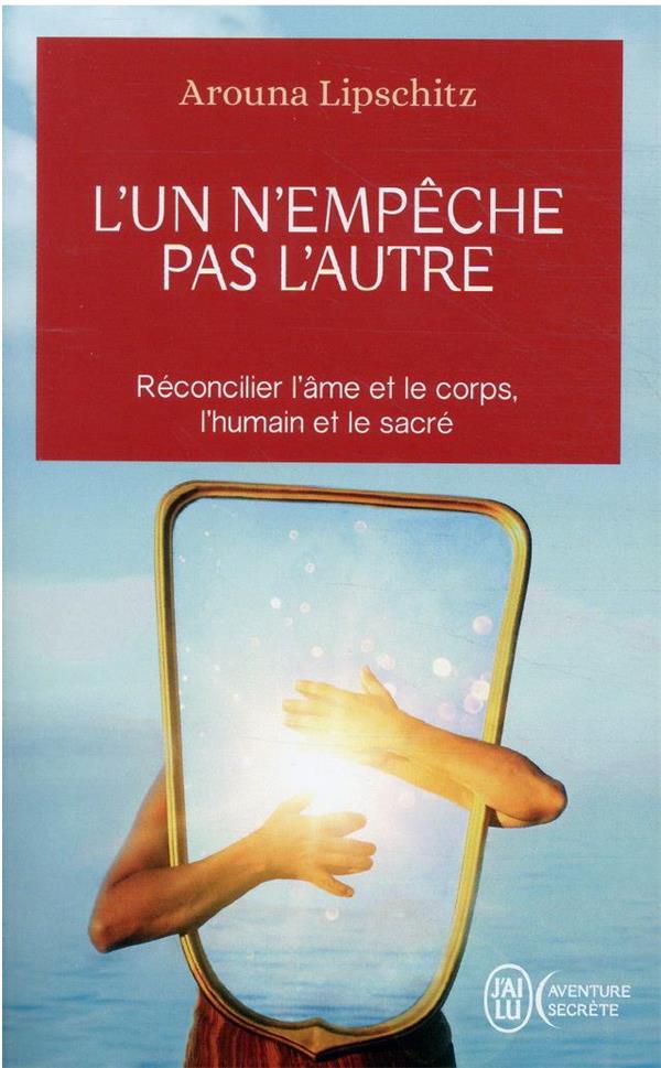 L'un n'empeche pas l'autre : réconcilier l'âme et le corps, l'humain et le sacré