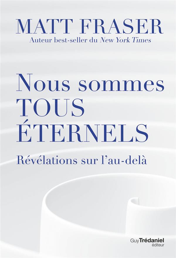 Nous sommes tous éternels : révélations sur l'au-delà