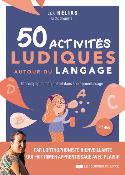 50 activités ludiques autour du langage : j'accompagne mon enfant dans son apprentissage