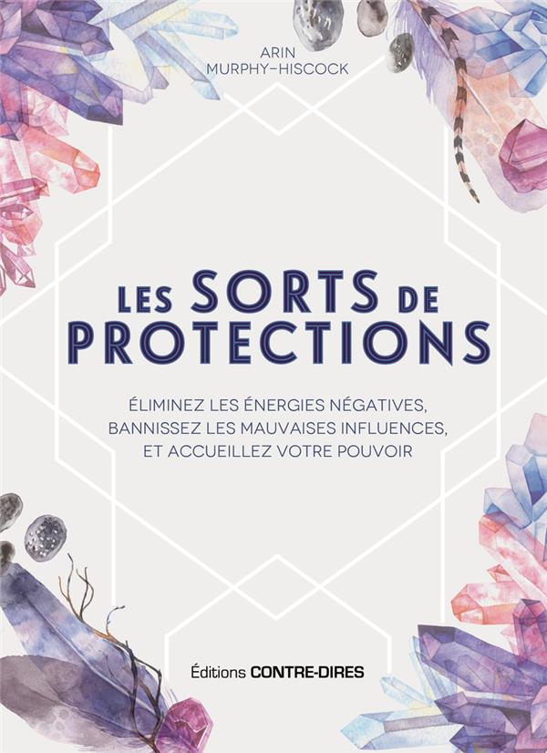 [9782849337882] Les sorts de protection : éliminez les énergies négatives, bannissez les mauvaises influences, et accueillez votre pouvoir