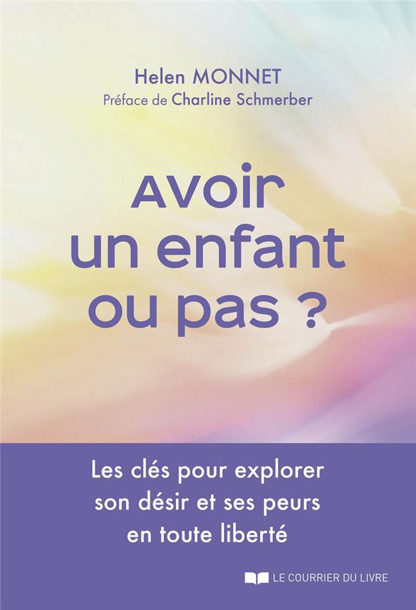 Avoir un enfant ou pas ? Les clés pour explorer son désir et ses peurs en toute liberté
                    (préface Charline Schmerber)